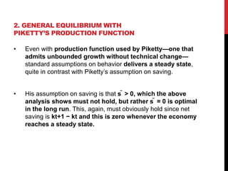 2. GENERAL EQUILIBRIUM WITH 
PIKETTY’S PRODUCTION FUNCTION 
• Even with production function used by Piketty—one that 
admi...