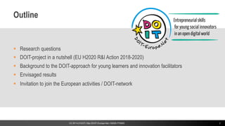 ©
Outline
§  Research questions
§  DOIT-project in a nutshell (EU H2020 R&I Action 2018-2020)
§  Background to the DOIT-ap...