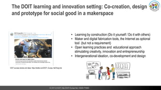 ©
The DOIT learning and innovation setting: Co-creation, design
and prototype for social good in a makerspace
•  Learning ...