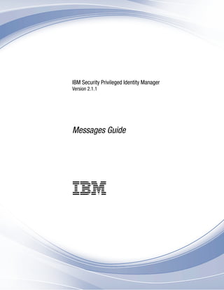 IBM Security Privileged Identity Manager
Version 2.1.1
Messages Guide
IBM
 