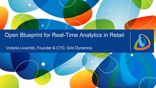 111
Open Blueprint for Real-Time Analytics in Retail
Victoria Livschitz, Founder & CTO, Grid Dynamics
 