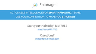 Start yourtrial today!RiskFREE
www.ispionage.com
Questions?
support@ispionage.com
 