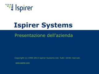 Ispirer Systems
Presentazione dell’azienda

Copyright (c) 1999-2013 Ispirer Systems Ltd. Tutti i diritti riservati.
www.ispirer.com

 