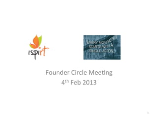 Founder	
  Circle	
  Mee.ng	
  
4th	
  Feb	
  2013	
  
1	
  
 