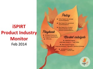 iSPIRT	
  	
  
Product	
  Industry	
  
Monitor	
  
Feb	
  2014	
  	
  

 