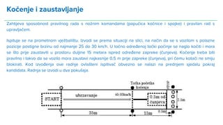 Kočenje i zaustavljanje
Zahtijeva sposobnost pravilnog rada s nožnim komandama (papučica kočnice i spojke) i pravilan rad ...