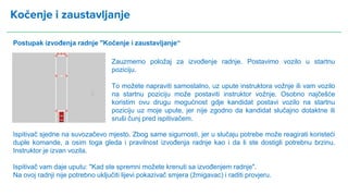 Kočenje i zaustavljanje
Zauzmemo položaj za izvođenje radnje. Postavimo vozilo u startnu
poziciju.
To možete napraviti sam...