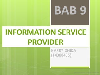 BAB 9
INFORMATION SERVICE
     PROVIDER
          HARRY DHIKA
          (14000435)



                    STIMIK NUSA MANDIRI - IT ETHIC
 