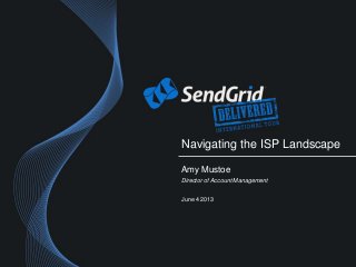 Navigating the ISP Landscape
Amy Mustoe
Director of Account Management
June 4 2013
 