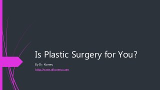 Is Plastic Surgery for You?
By Dr. Koneru
http://www.drkoneru.com
 