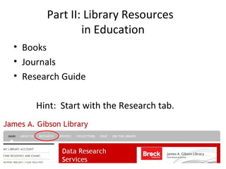 Part II: Library Resources
               in Education
• Books
• Journals
• Research Guide

     Hint: Start with the Research tab.
 