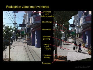 Pedestrian zone improvements   Overhead  wire  Under-grounding Street trees Street lamps Sidewalk  greening Paving Color Texture Pervious Paving Tree grates Jack Verdon AIA 