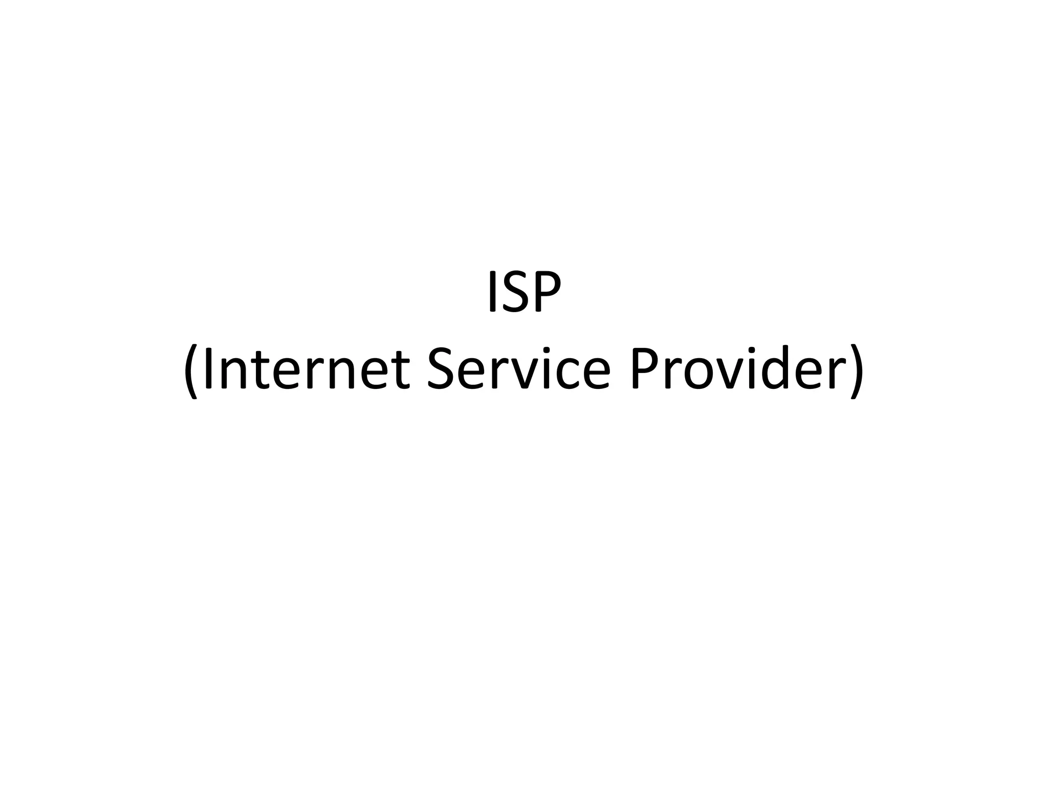 ISP
(Internet Service Provider)
 