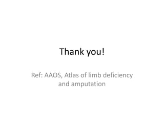 Thank you!
Ref: AAOS, Atlas of limb deficiency
and amputation
 