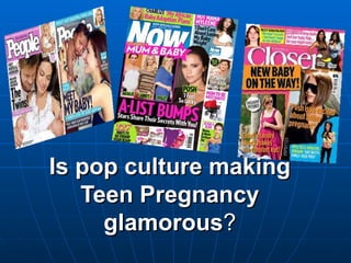 Is pop culture making Teen Pregnancy glamorous ? 