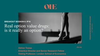 ohe.org
PRESENTATOINISPOR*NEW*ORLEANS
Real option value drugs:
is it really an option?
BREAKOUT*SESSION*6:*IP16
Adrian*Towse
Emeritus*Director*and*Senior*Research*Fellow
Visting*Professor,*London*School*of*Economics*
21ST
MAY(2019
 