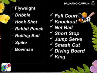 PAUNANG-GAWAIN 
Flyweight
Dribble
Hook Shot
Rabbit Punch
Rolling Ball
Spike
Bowman
 Full Court
 Knockout
 Net Ball
 Short Stop
 Jump Serve
 Smash Cut
 Diving Board
 King
 