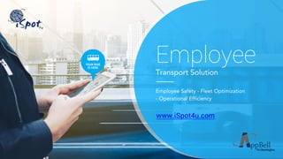 Employee
Transport Solution
www.iSpot4u.com
Employee Safety - Fleet Optimization
- Operational Efficiency
 