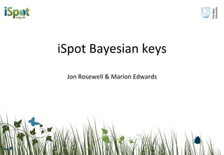 iSpot Bayesian keys Jon Rosewell & Marion Edwards 
