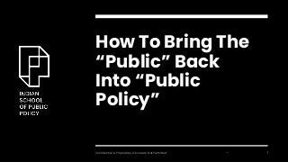 How To Bring The
“Public” Back
Into “Public
Policy”
*
Confidential & Proprietary, Disclosure Not Permitted 1
 
