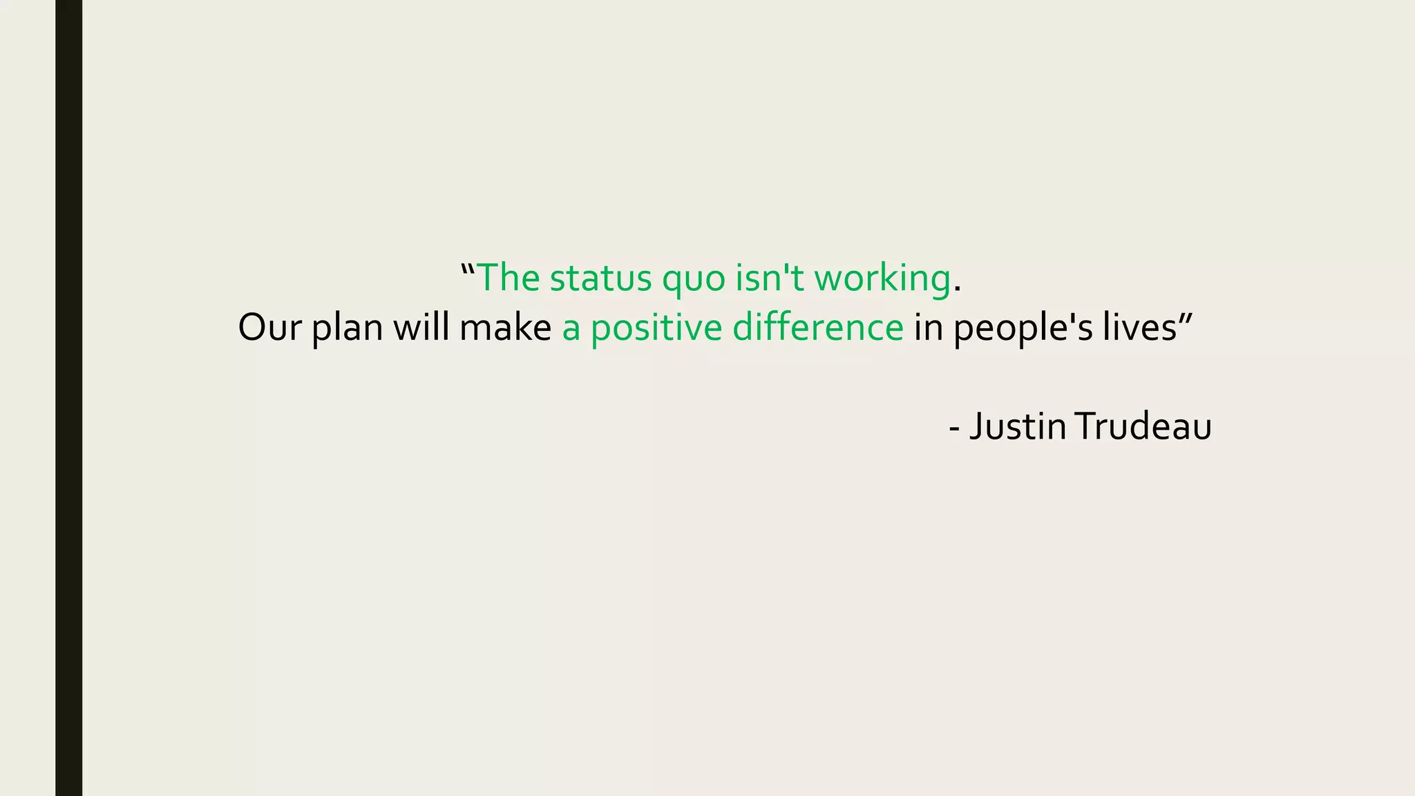 “The status quo isn't working.
Our plan will make a positive difference in people's lives”
- JustinTrudeau
 