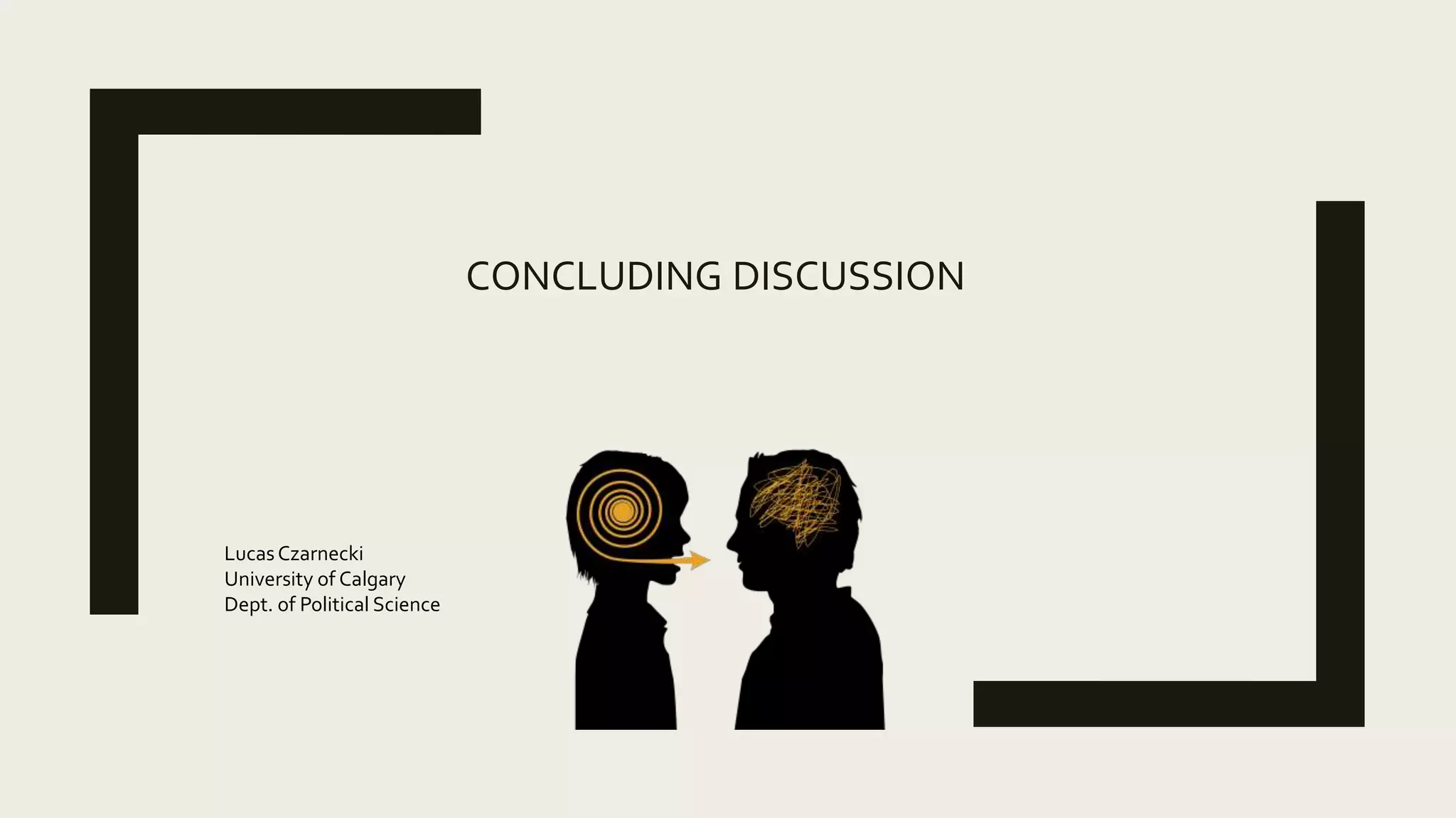 CONCLUDING DISCUSSION
LucasCzarnecki
University of Calgary
Dept. of Political Science
 