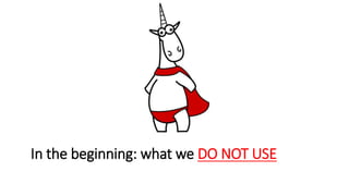 In the beginning: what we DO NOT USE
 