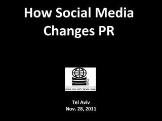 How Social Media Changes PR Tel Aviv Nov. 28, 2011 