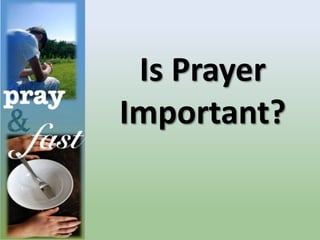 Is Prayer
Important?
 