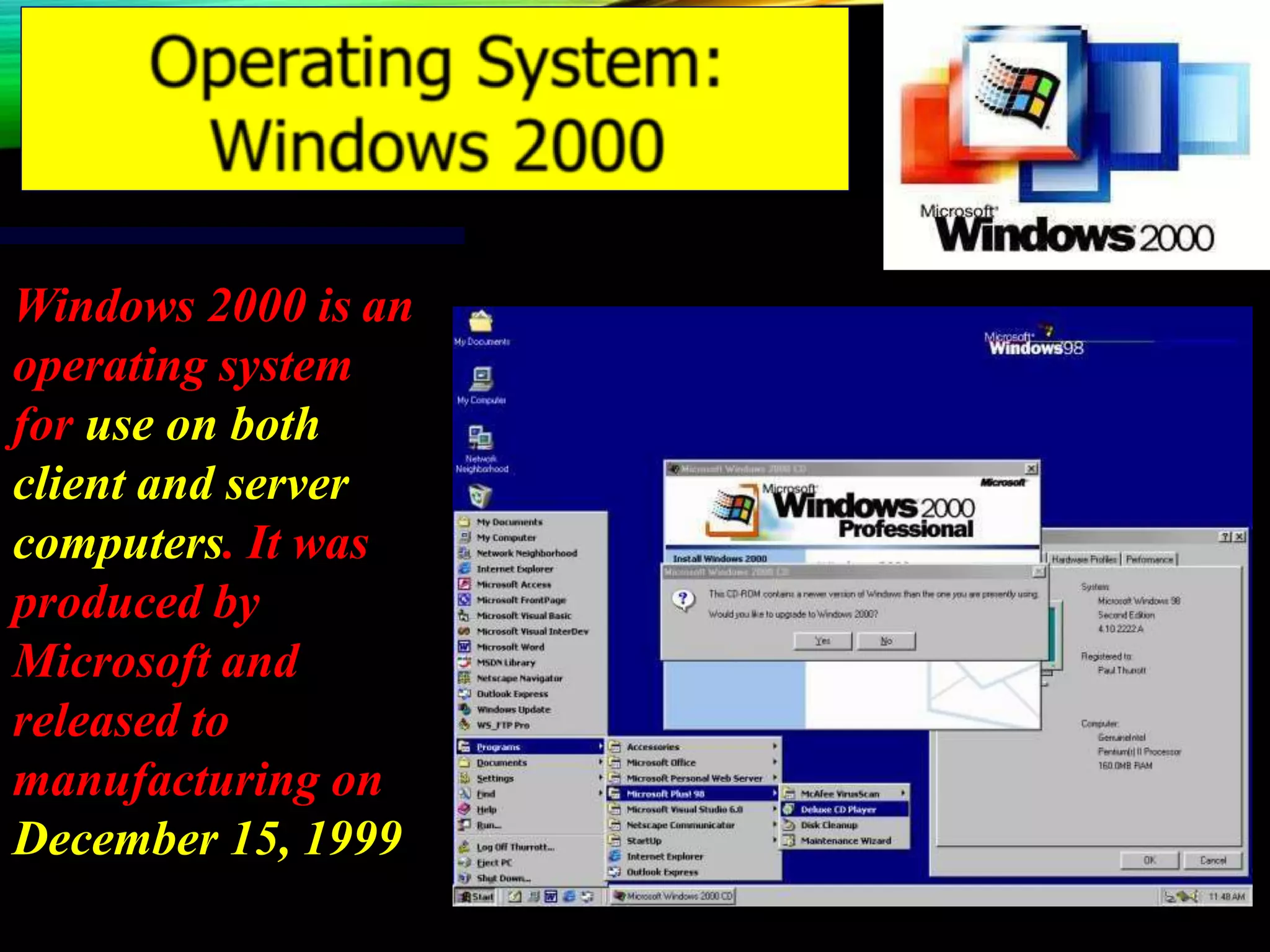 Windows 2000 is an
operating system
for use on both
client and server
computers. It was
produced by
Microsoft and
released to
manufacturing on
December 15, 1999
 