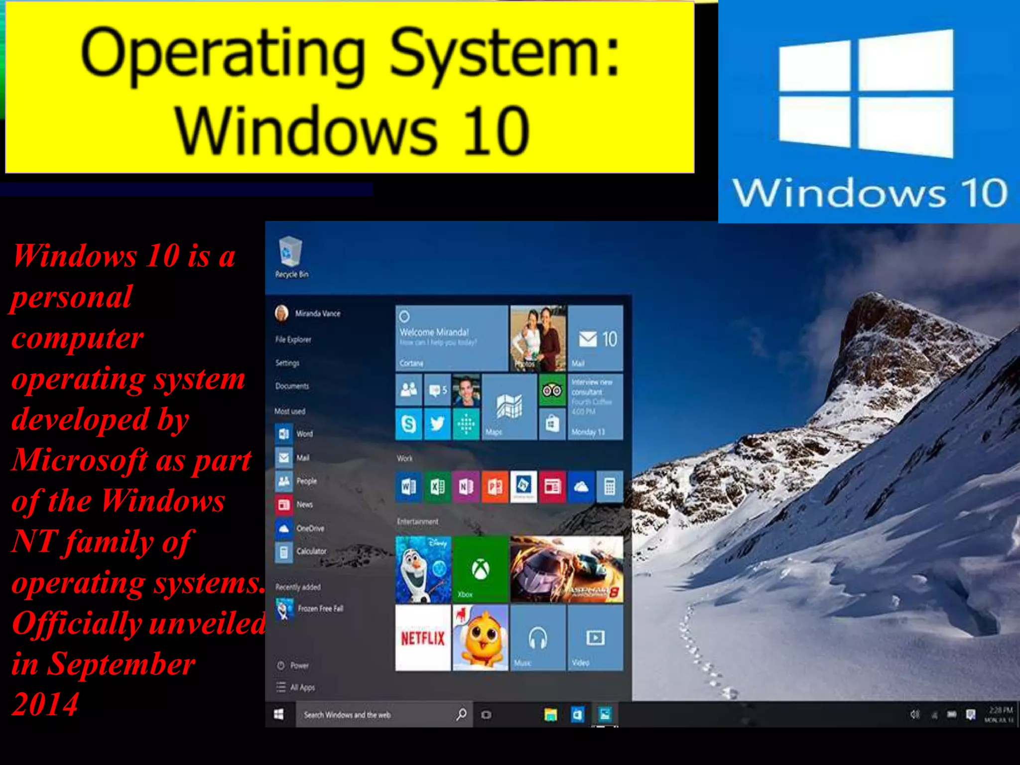 Windows 10 is a
personal
computer
operating system
developed by
Microsoft as part
of the Windows
NT family of
operating systems.
Officially unveiled
in September
2014
 