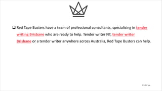13P A G E
q Red Tape Busters have a team of professional consultants, specialising in tender
writing Brisbane who are read...