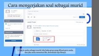 Cara mengerjakan soal sebagai murid
1. Log in anda sebagaimurid, lalu buka grup yang dibuat guru anda,
dan jika anda menemui file, download saja filenya.
 