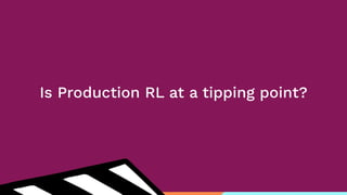 Is Production RL at a tipping point?
 