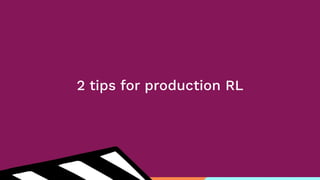 2 tips for production RL
 