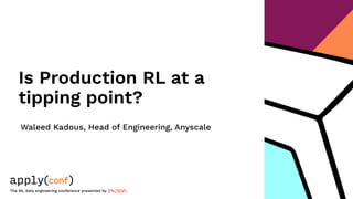 The ML data engineering conference presented by
Is Production RL at a
tipping point?
Waleed Kadous, Head of Engineering, Anyscale
 