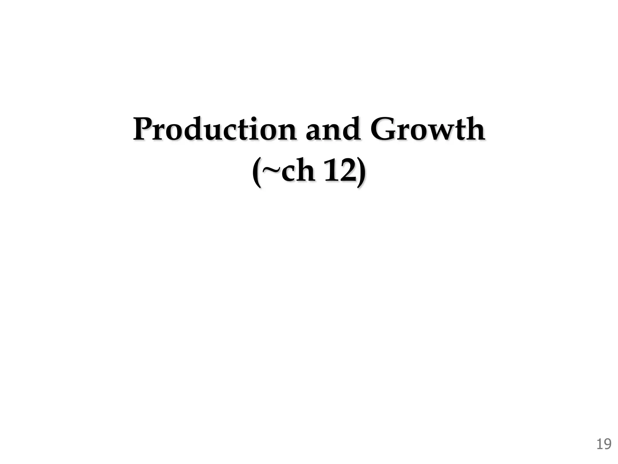Production and Growth
(~ch 12)
19
 
