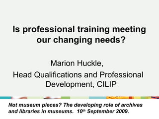 Not museum pieces? The developing role of archives and libraries in museums.  10 th  September 2009. ,[object Object],[object Object],[object Object]