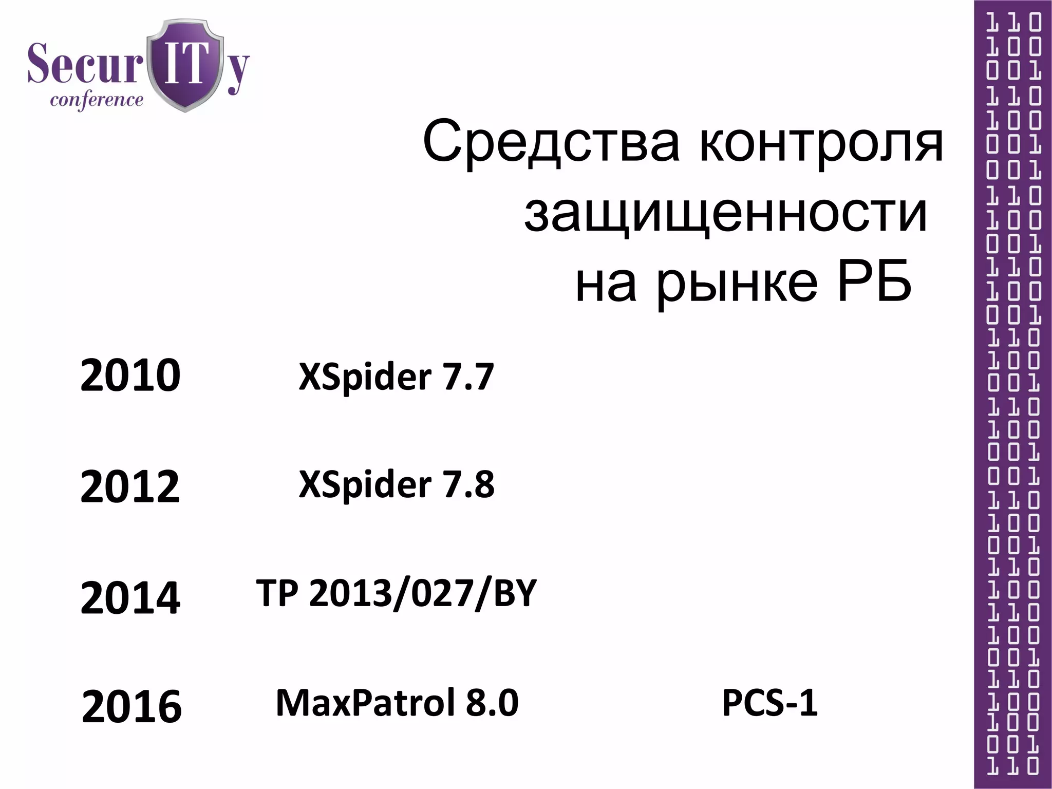 2012
2010
2014
2016
XSpider 7.7
XSpider 7.8
MaxPatrol 8.0 PCS-1
ТР 2013/027/BY
Средства контроля
защищенности
на рынке РБ
 