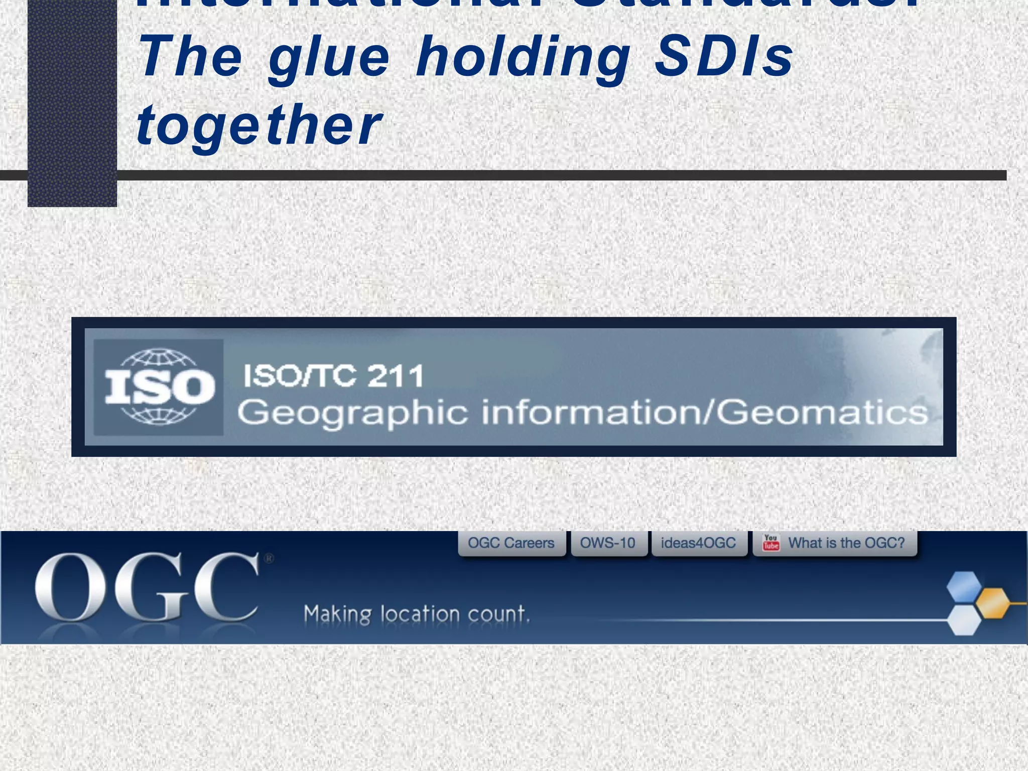 International Standards: 
The glue holding SDIs 
together 
 