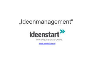 „Ideenmanagement“


      www.ideenstart.de
 