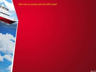 Who has to comply with the ISPS Code?
 
