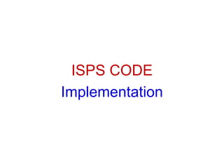 ISPS CODE
Implementation
 