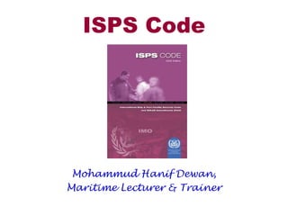 ISPS Code
Mohammud Hanif Dewan,
Maritime Lecturer & Trainer
 