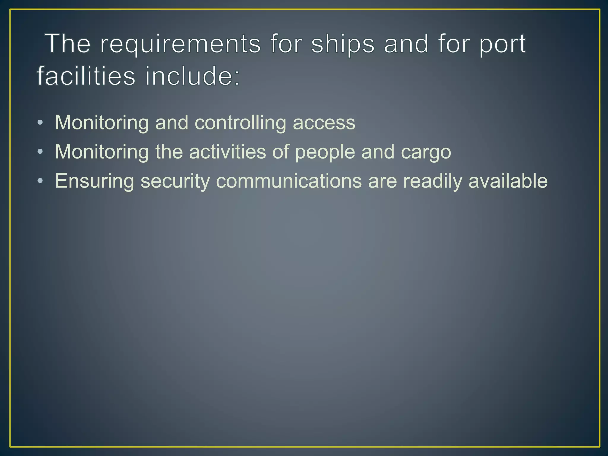 • Monitoring and controlling access
• Monitoring the activities of people and cargo
• Ensuring security communications are readily available
 