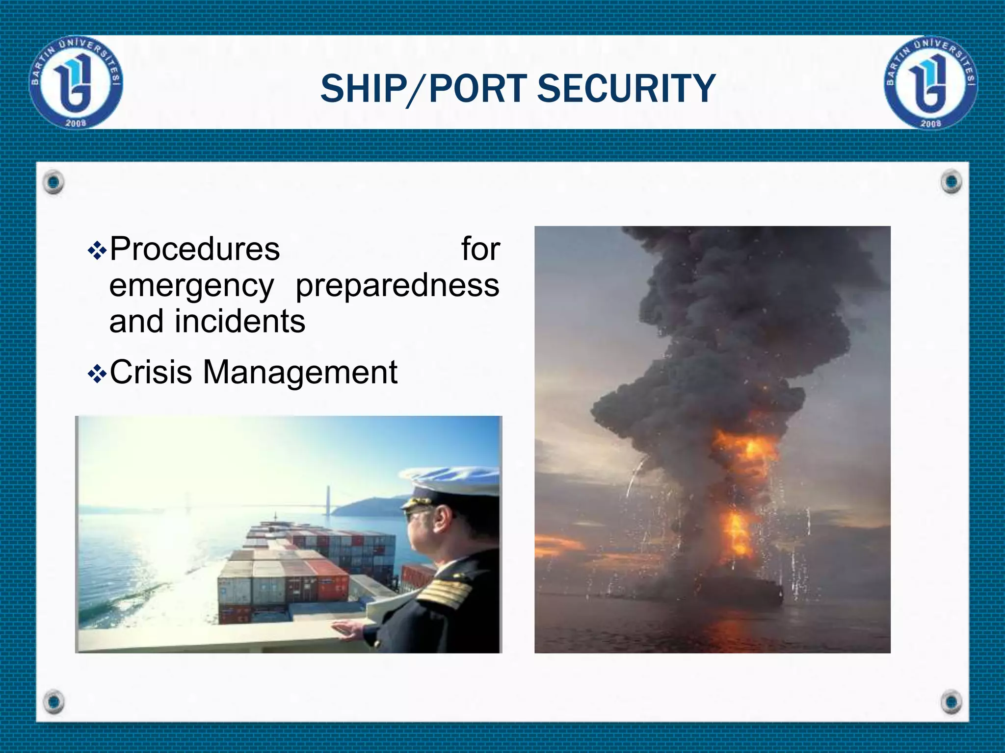 Procedures for
emergency preparedness
and incidents
Crisis Management
SHIP/PORT SECURITY
 