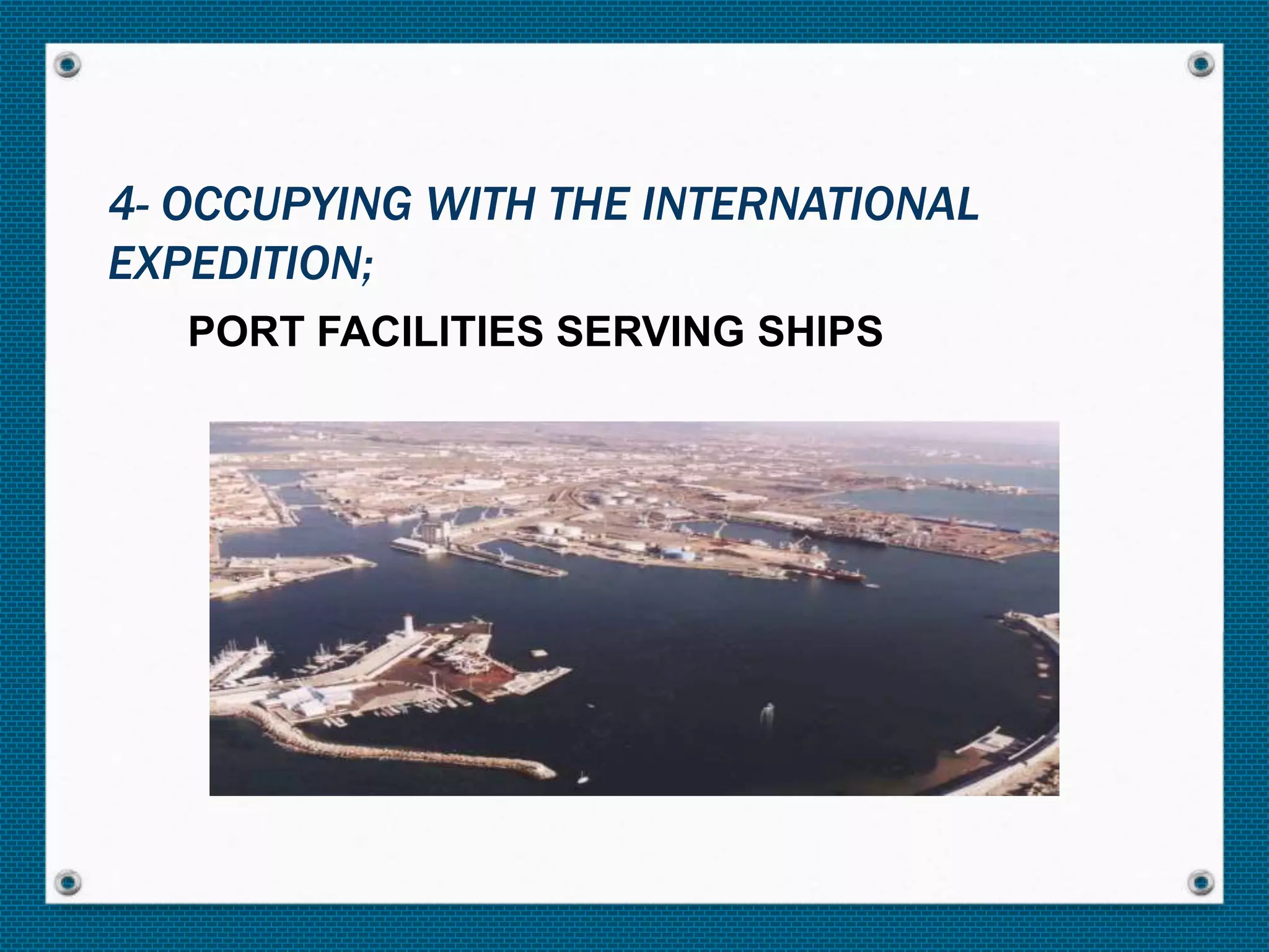 PORT FACILITIES SERVING SHIPS
4- OCCUPYING WITH THE INTERNATIONAL
EXPEDITION;
 