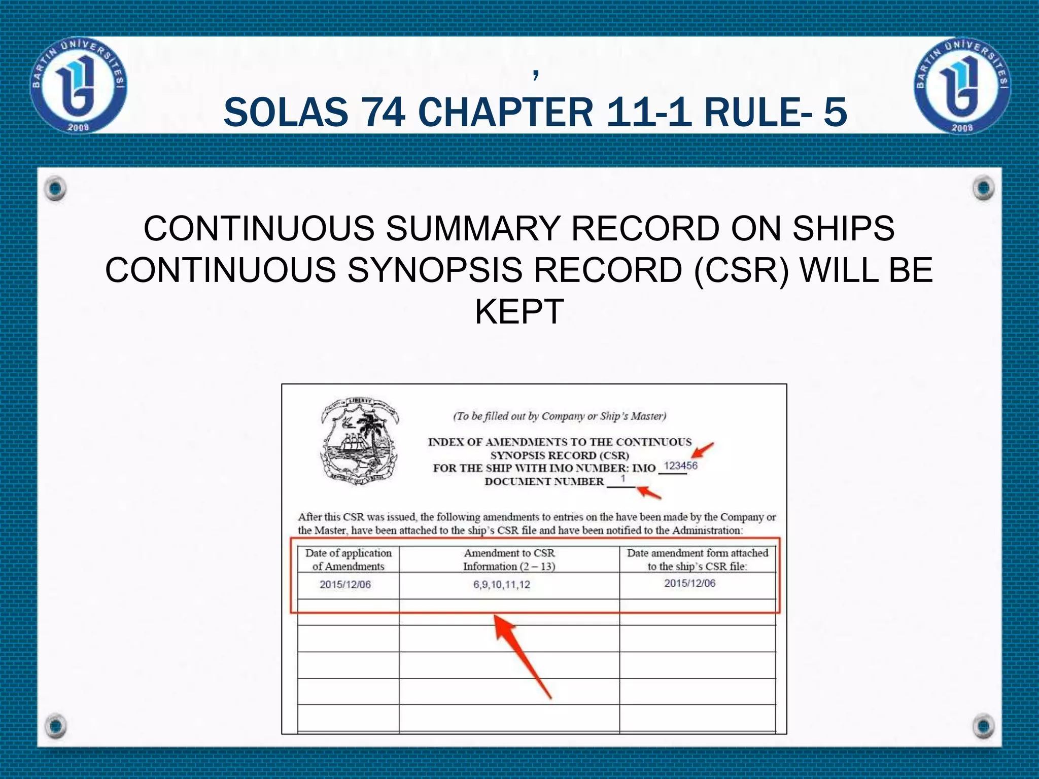 CONTINUOUS SUMMARY RECORD ON SHIPS
CONTINUOUS SYNOPSIS RECORD (CSR) WILL BE
KEPT
,
SOLAS 74 CHAPTER 11-1 RULE- 5
 