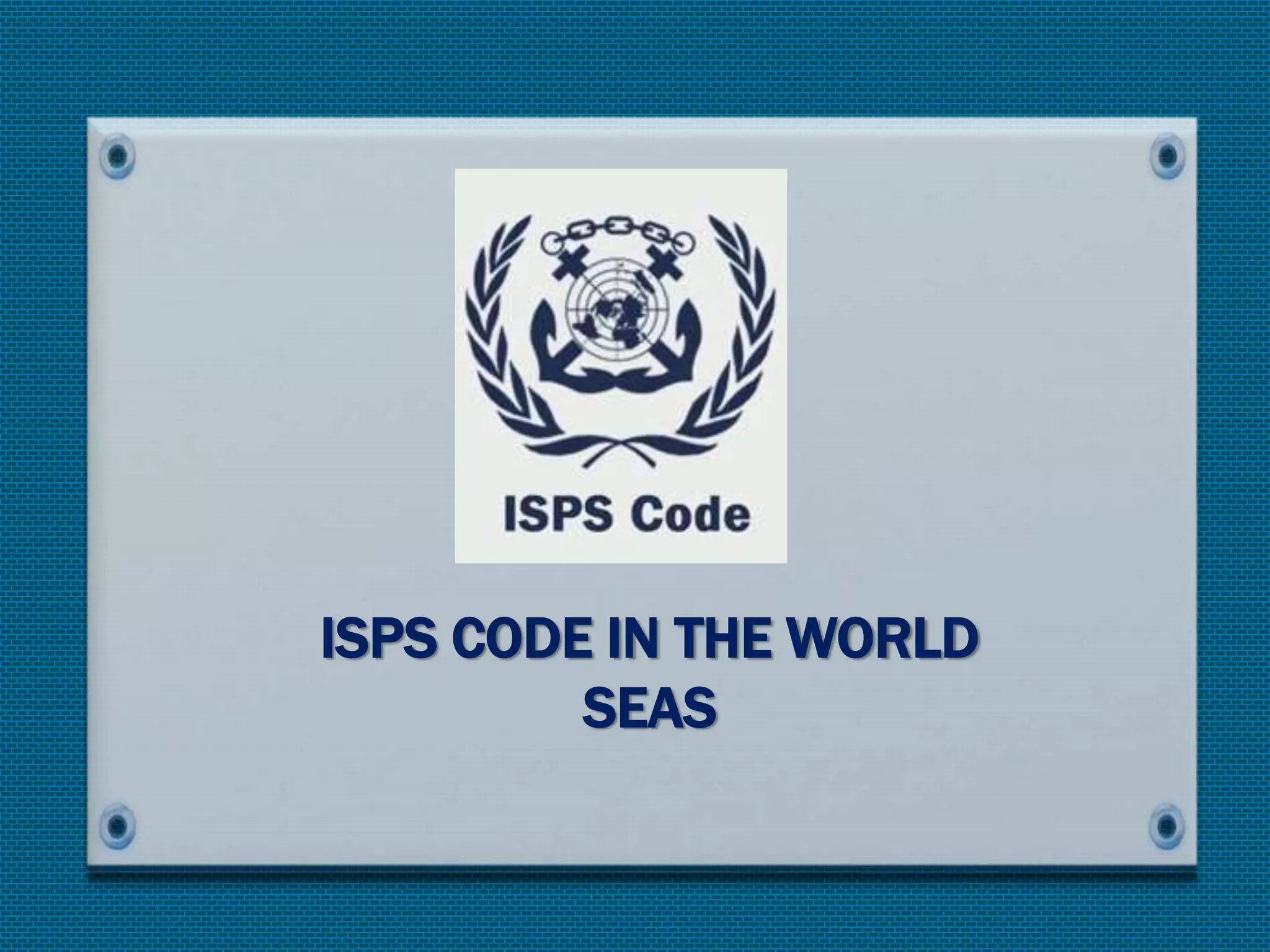 ISPS CODE IN THE WORLD
SEAS
 