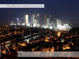 PUBLIC USA CLOUD!
Het zijn de molochs in internetland. Amazon met zijn AWS, Google met zijn Compute Engine en
Microsoft met Azure. Leveranciers van een Infrastructuur en een Platform as a Service. Enorme
schaalgroottes, lage kosten en ontelbare functies. Gaan we ze bevechten? Of kiezen we voor omarmen?
©2015RobèrvandenBrink
 